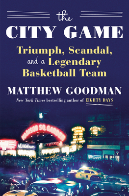 The City Game: Triumph, Scandal, and a Legendary Basketball Team by Matthew Goodman