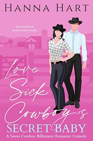 Lovesick Cowboy's Secret Baby: A Sweet Clean Romantic Comedy (Heartbreak Ranch Brothers Book 5) by Hanna Hart