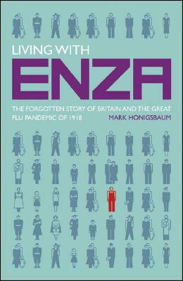 Living with Enza: The Forgotten Story of Britain and the Great Flu Pandemic of 1918 by Mark Honigsbaum