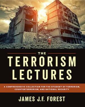 The Terrorism Lectures: A Comprehensive Collection for the Student of Terrorism, Counterterrorism, and National Security by James J. F. Forest