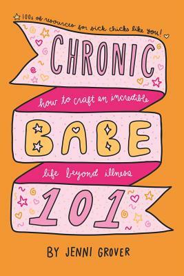 ChronicBabe 101: How to Craft an Incredible Life Beyond Illness by Jenni Grover