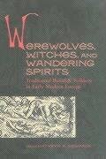 Werewolves, Witches, and Wandering Spirits: Traditional Belief and Folklore in Early Modern Europe by Kathryn A. Edwards