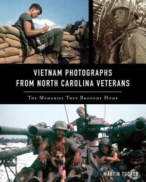 Vietnam Photographs from North Carolina Veterans: The Memories They Brought Home by Martin Tucker