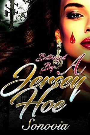 Betrayed By A Jersey Hoe: Based on a true story by Sonovia Alexander, Sonovia Alexander