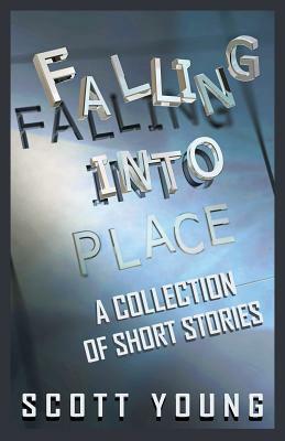 Falling Into Place: A Collection of Short Stories by Scott Young