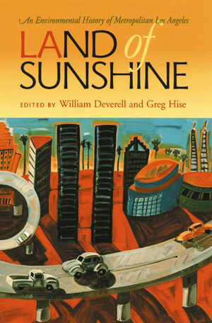 Land of Sunshine: An Environmental History of Metropolitan Los Angeles by William Deverell