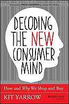 Decoding the New Consumer Mind: How and Why We Shop and Buy by Kit Yarrow