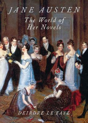 Jane Austen: The World of Her Novels by Deirdre Le Faye