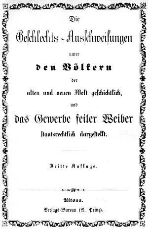 Die Geschlechts-Ausschweifungen unter den Völkern der alten und der neuen Welt geschichtlich dargestellt, und das Gewerbe feiler Weiber staatsrechtlich dargestellt by 