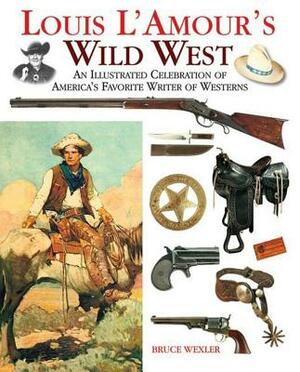 Louis l'Amour's Wild West: An Illustrated Celebration of America's Favorite Writer of Westerns by Bruce Wexler