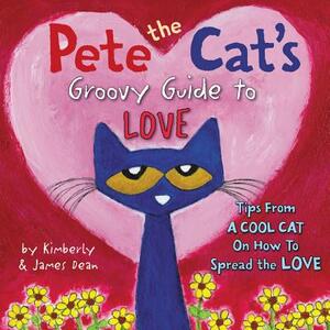 Pete the Cat's Groovy Guide to Love by James Dean, Kimberly Dean