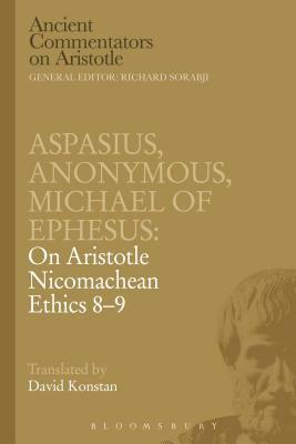 Aspasius, Michael of Ephesus, Anonymous: On Aristotle Nicomachean Ethics 8-9 by Aspasius, Michael Of Ephesus
