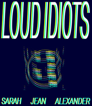 Loud Idiots by Sarah Jean Alexander