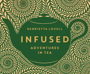 Infused: Adventures in Tea by Henrietta Lovell