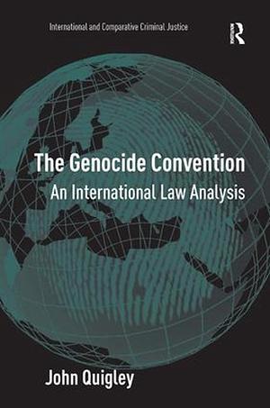 The Genocide Convention: An International Law Analysis by John B. Quigley