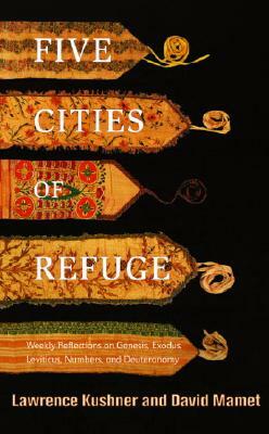 Five Cities of Refuge: Weekly Reflections on Genesis, Exodus, Leviticus, Numbers, and Deuteronomy by David Mamet, Lawrence Kushner