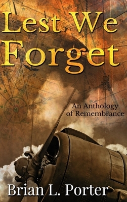 Lest We Forget by Brian L. Porter