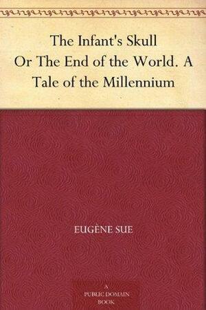 The Infant's Skull Or The End of the World. A Tale of the Millennium by Eugène Sue