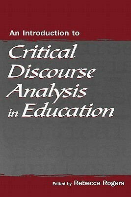 An Introduction to Critical Discourse Analysis in Education by Rebecca Rogers