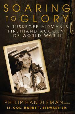 Soaring to Glory: A Tuskegee Airman's Firsthand Account of World War II by Philip Handleman