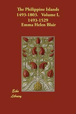 The Philippine Islands 1493-1803. Volume I, 1493-1529 by Emma Helen Blair