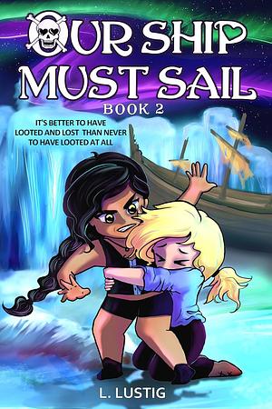 Our Ship Must Sail 2: It's Better to Have Looted and Lost Than Never to Have Looted At All by Lin Lustig