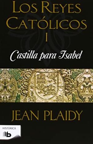 Castilla para Isabel I : los Reyes Católicos by Jean Plaidy