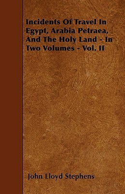 Incidents Of Travel In Egypt, Arabia Petraea, And The Holy Land - In Two Volumes - Vol. II by John Lloyd Stephens