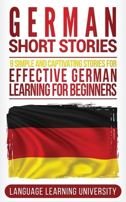 German Short Stories: 9 Simple and Captivating Stories for Effective German Learning for Beginners by Language Learning University