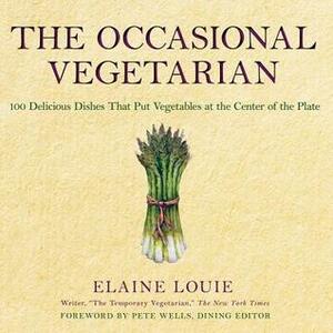 The Occasional Vegetarian: 100 Delicious Dishes That Put Vegetables at the Center of the Plate by Elaine Louie