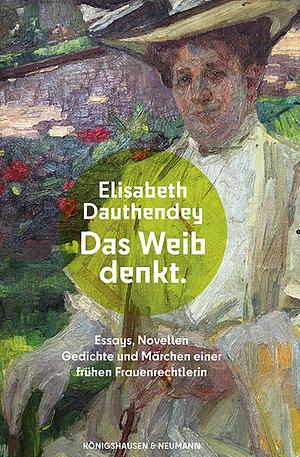 Das Weib denkt: Essays, Novellen, Gedichte und Märchen einer frühen Frauenrechtlerin by Elisabeth Dauthendey