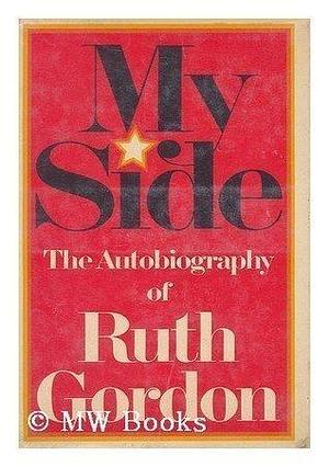 My Side The Autobiography Of Ruth Gordon by Ruth Gordon, Ruth Gordon