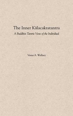 The Inner Kalacakratantra: A Buddhist Tantric View of the Individual by Vesna Wallace