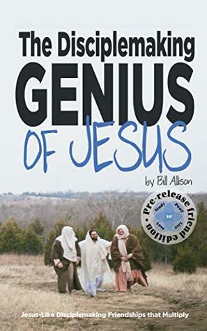 The Disciplemaking Genius of Jesus: Jesus-Like Disciplemaking Friendships that Multiply by Bill Allison