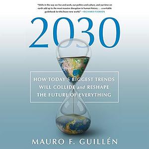 2030: How Today's Biggest Trends Will Collide and Reshape the Future of Everything of Everything by Leon Nixon, Mauro F. Guillén