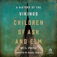 Children of Ash and Elm: A History of the Vikings by Neil Price