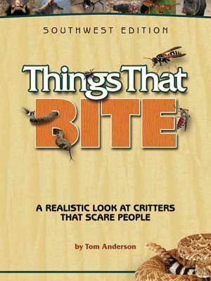 Things That Bite: A Realistic Look at Critters That Scare People by Tom Anderson