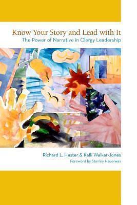 Know Your Story and Lead with It by Richard L. Hester, Richard L. Hester, Kelli Walker-Jones