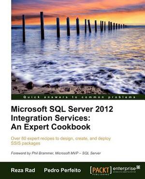 Microsoft SQL Server 2012 Integration Services: An Expert Cookbook by Pedro Perfeito, Reza Rad
