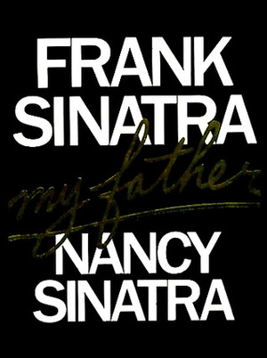 Frank Sinatra: My Father by Nancy Sinatra