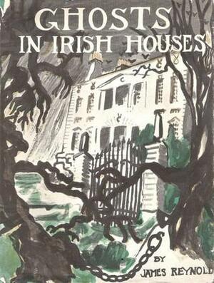 Ghosts In Irish Houses by James Reynolds