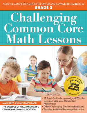 Challenging Common Core Math Lessons: Activities and Extensions for Gifted and Advanced Learners in Grade 3 by Center for Gifted Education, Margaret Jess Patti