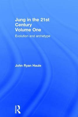 Jung in the 21st Century Volume One: Evolution and Archetype by John Ryan Haule