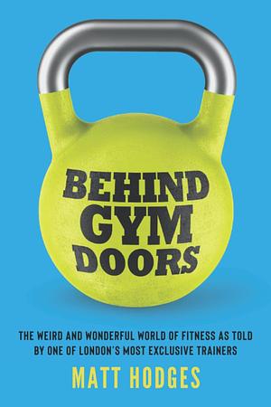 Behind Gym Doors by Matt Hodges, Matt Hodges