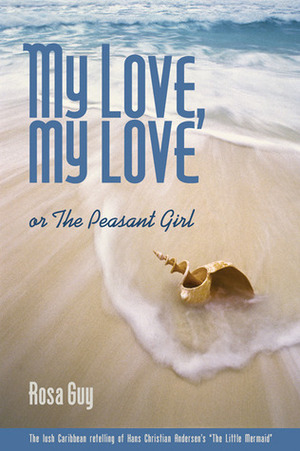 My Love, My Love, or The Peasant Girl by Rosa Guy