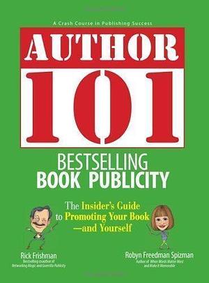 Author 101 Bestselling Book Publicity: The Insider's Guide to Promoting Your Book--and Yourself by Rick Frishman, Mark Steisel, Robyn Freedman Spizman
