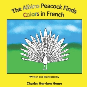 The Albino Peacock Finds Colors in French by Charles Harrison House