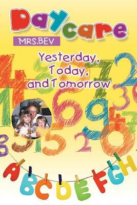 Daycare: Yesterday, Today, and Tomorrow by Mrs. Bev
