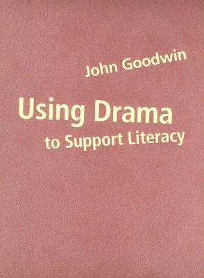 Using Drama to Support Literacy: Activities for Children Aged 7 to 14 by John Goodwin
