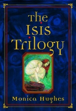 The Isis Trilogy by Monica Hughes